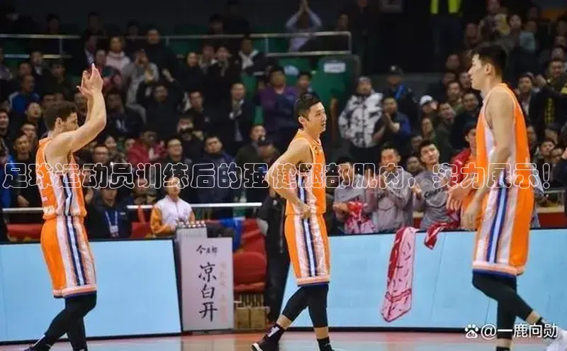 星空综合官网文心一言足球运动员训练后的强健腿部肌肉，实力展示！