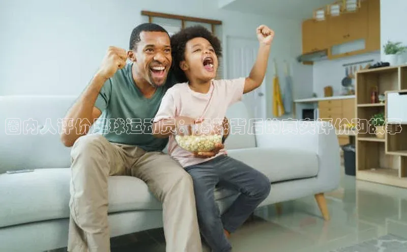 星空体育app官网下载安卓百度翻译圈内人评价足球运动员：揭秘背后的真实评价和故事