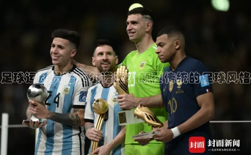 星空体育入口app百度数据开放平台足球运动员诺艾尔诺亚：颠覆传统的足球风格