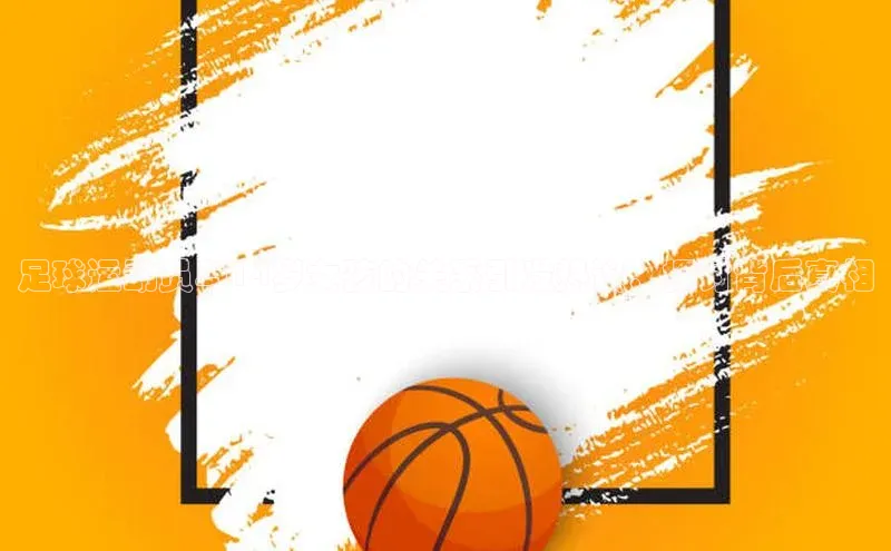 星空·体育综合APP下载官网百度手机助手足球运动员与14岁女孩的关系引发热议，探讨背后真相