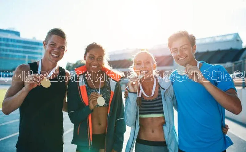 星空体育app在线下载字节跳动中国队在世界范围内的重要运动赛事排名与展望