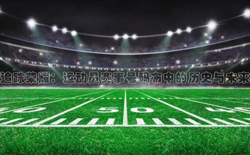 追踪荣耀：运动员赛事号码布中的历史与未来