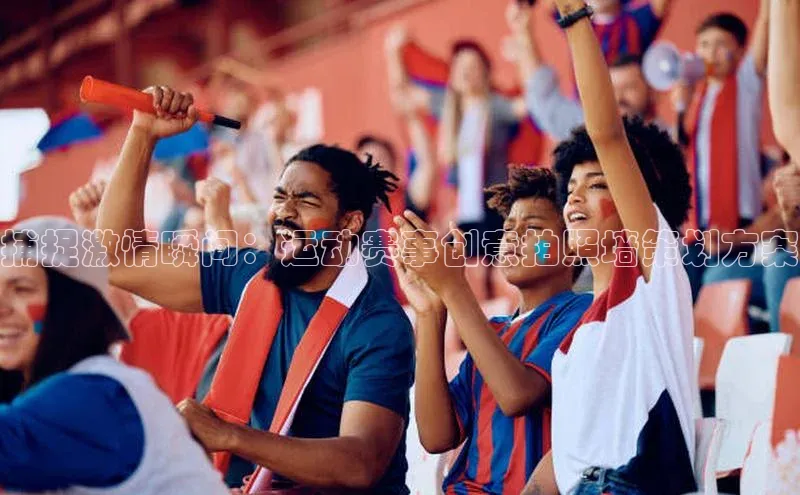 捕捉激情瞬间：运动赛事创意拍照墙策划方案