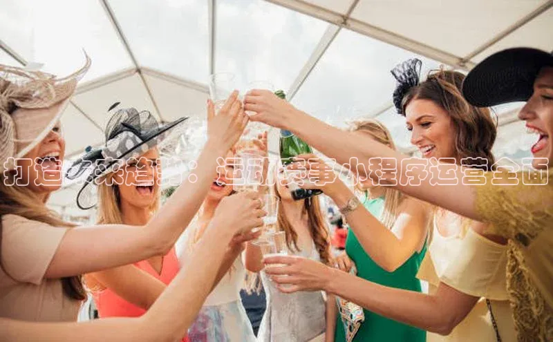 打造未来趋势：运动赛事小程序运营全面