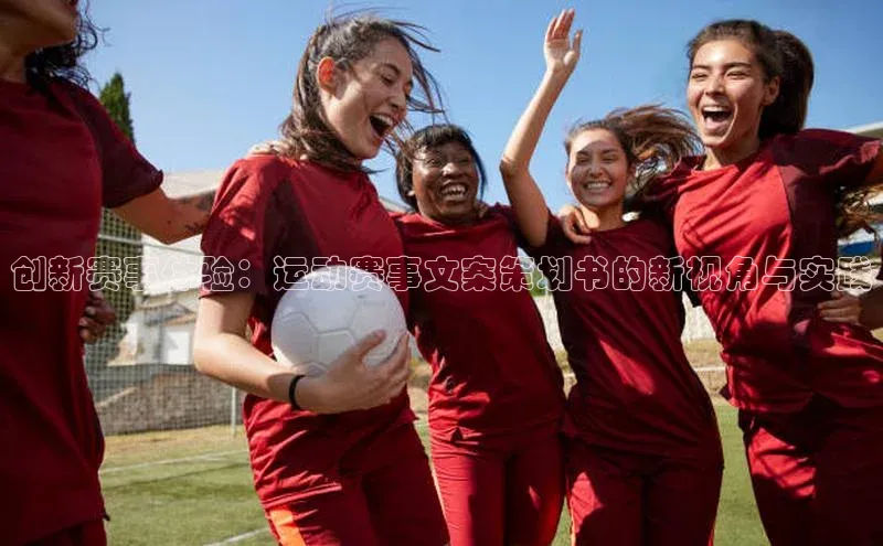 创新赛事体验：运动赛事文案策划书的新视角与实践