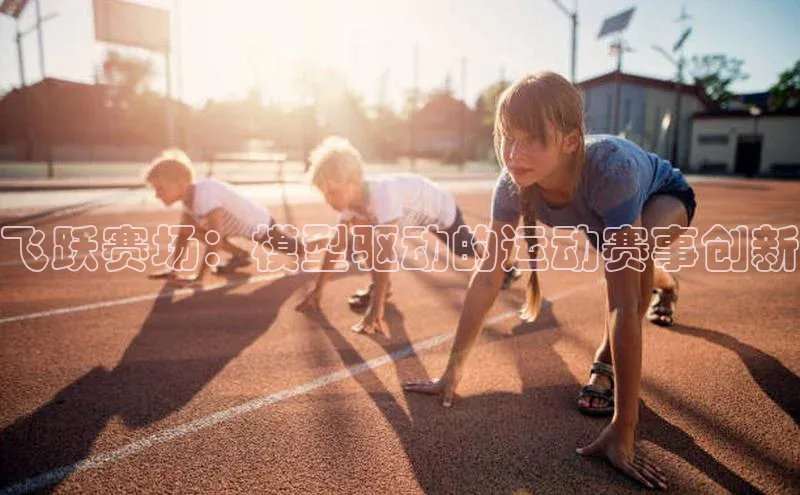 飞跃赛场：模型驱动的运动赛事创新