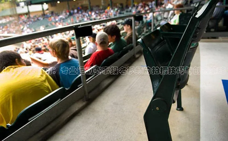捕捉竞技激情：专业运动赛事报名视频的拍摄技巧与创意策略