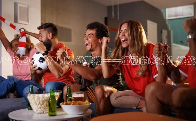 奥林匹克精神与现代竞技——运动的魅力与挑战