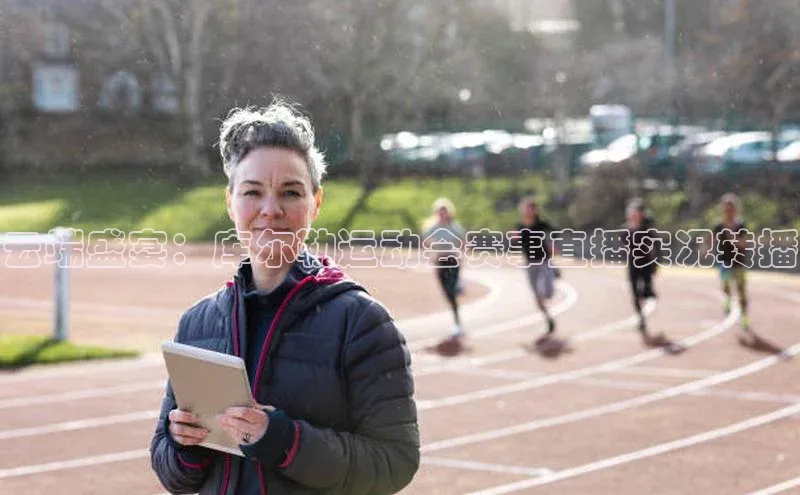 云端盛宴：库尔勒运动会赛事直播实况转播