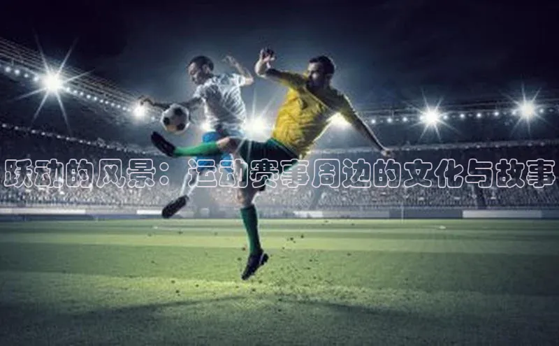 跃动的风景：运动赛事周边的文化与故事